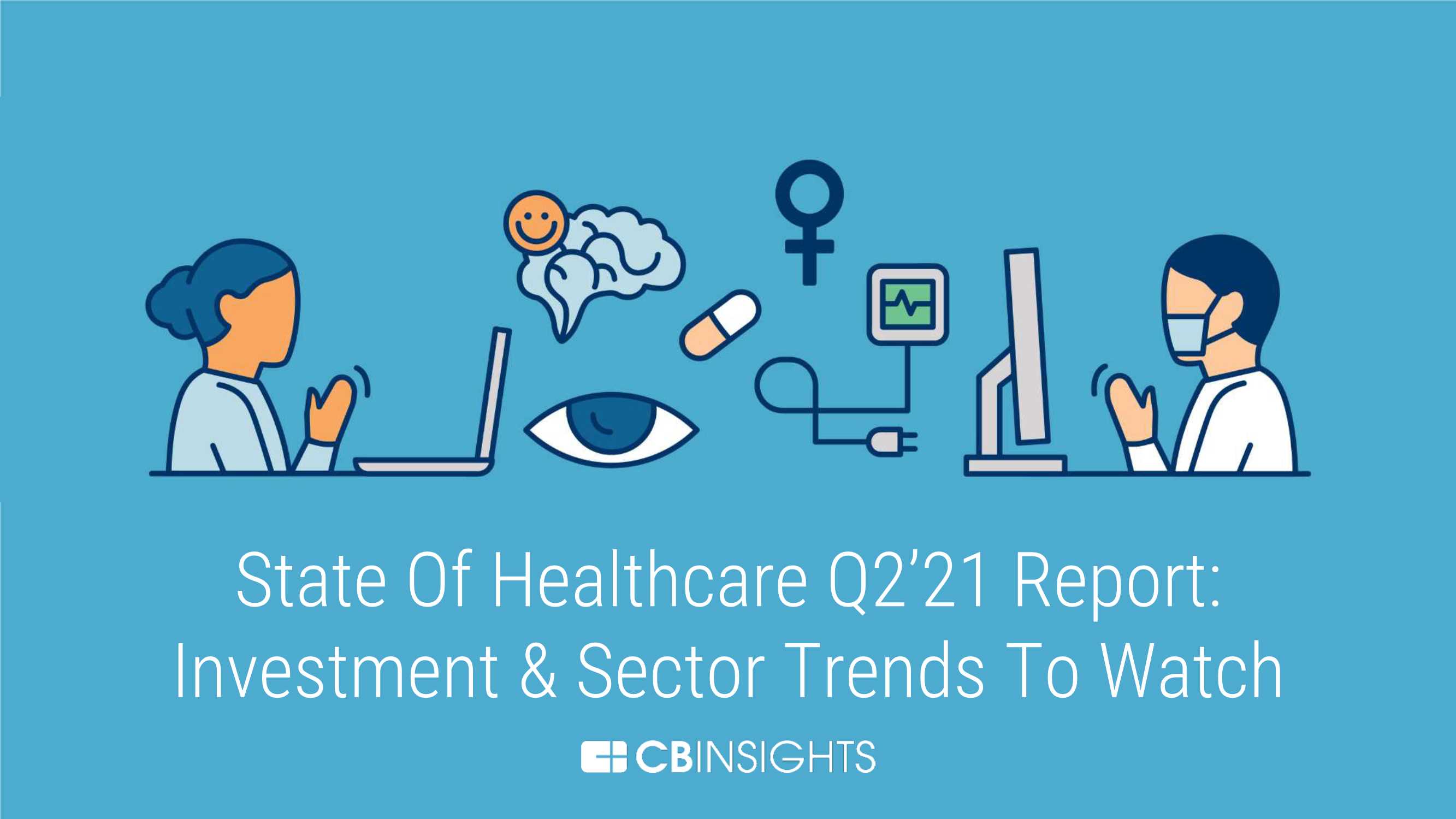 Cbinsights-2021Q2健康创投产业趋势报告（英）-2021.07-78页